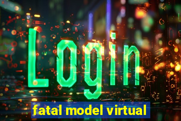 fatal model virtual